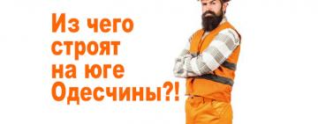 ИЗ ЧЕГО СТРОЯТ НА ЮГЕ ОДЕСЧИНЫ?